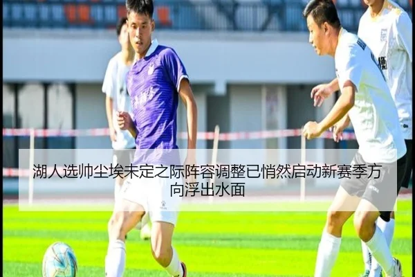 湖人选帅尘埃未定之际阵容调整已悄然启动新赛季方向浮出水面